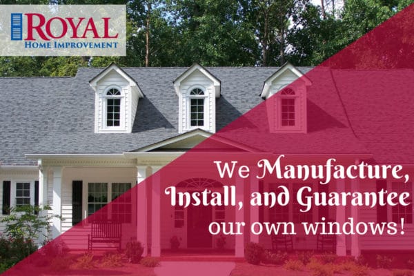 Royal Home Improvement: We manufacture, install and guarantee our windows!