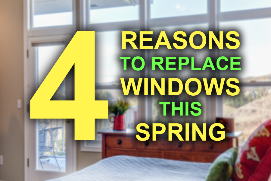 Top 4 Reasons to Replace Windows this Spring