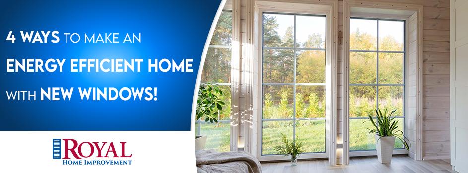 4 Ways to Make an Energy Efficient Home with New Windows